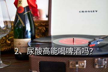 2、尿酸高能喝啤酒嗎？