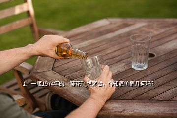1、一瓶1974年的“葵花”牌茅臺，你知道價值幾何嗎？