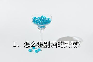 1、怎么識別酒的真假？