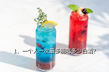 1、一個(gè)人一次最多能喝多少白酒？