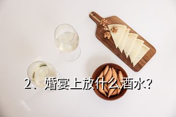 2、婚宴上放什么酒水？