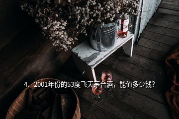 4、2001年份的53度飛天茅臺(tái)酒，能值多少錢(qián)？