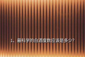 1、最科學(xué)的白酒度數(shù)應(yīng)該是多少？