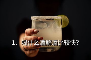 1、喝什么酒解酒比較快？