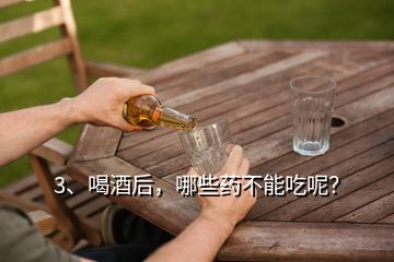 3、喝酒后，哪些藥不能吃呢？