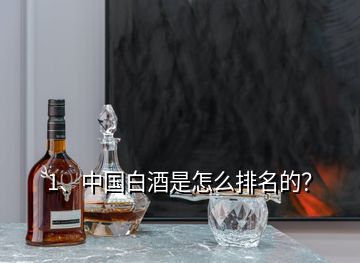 1、中國白酒是怎么排名的？