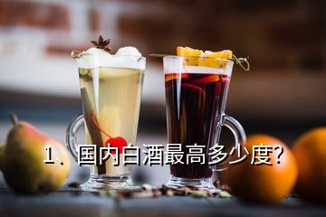 1、國(guó)內(nèi)白酒最高多少度？