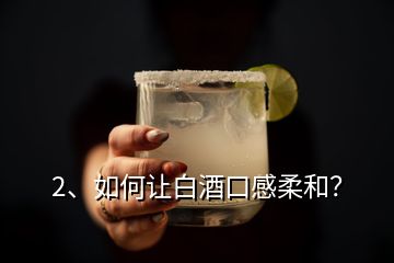 2、如何讓白酒口感柔和？