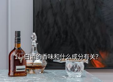 1、白酒的香味和什么成分有關(guān)？