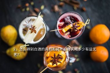 2、怎么辨別白酒的真假和好壞？每天喝多少有益無害？