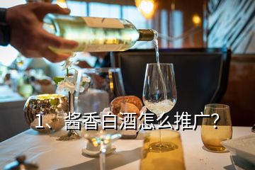 1、醬香白酒怎么推廣？