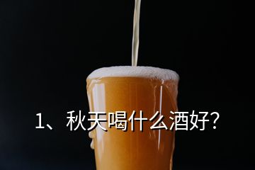 1、秋天喝什么酒好？