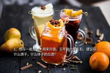 1、想存一瓶白酒，用來(lái)升值，五年到十年左右，建議存什么牌子，什么樣子的白酒？