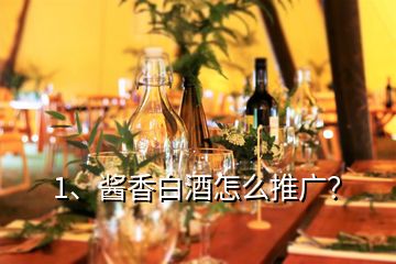 1、醬香白酒怎么推廣？