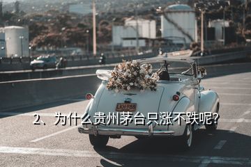 2、為什么貴州茅臺只漲不跌呢？