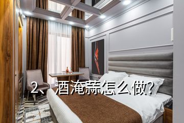 2、酒淹蒜怎么做？