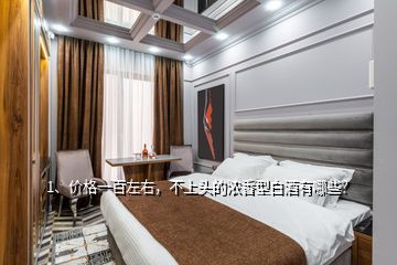 1、價(jià)格一百左右，不上頭的濃香型白酒有哪些？