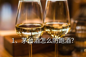 1、茅臺酒怎么防跑酒？