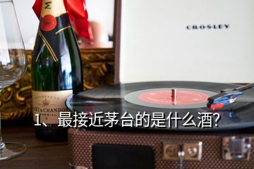 1、最接近茅臺(tái)的是什么酒？