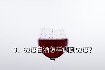 3、62度白酒怎樣調(diào)到52度？