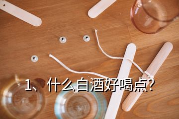 1、什么白酒好喝點？