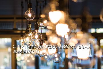 2、什么白酒建議收藏，大部分人說醬香茅臺，也有人說汾酒才是王道？