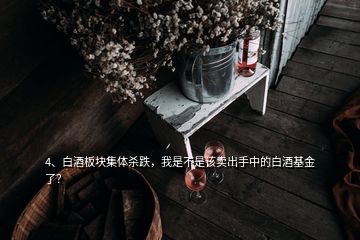 4、白酒板塊集體殺跌，我是不是該賣出手中的白酒基金了？