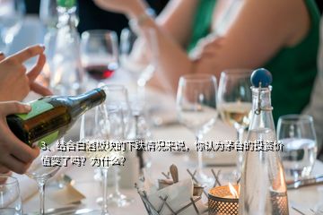 3、結(jié)合白酒板塊的下跌情況來說，你認(rèn)為茅臺的投資價(jià)值變了嗎？為什么？