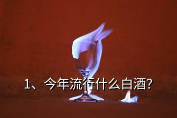 1、今年流行什么白酒？