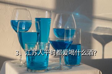 3、江蘇人平時(shí)都愛喝什么酒？