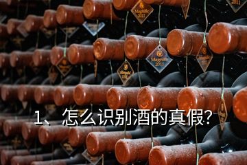 1、怎么識別酒的真假？