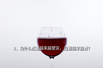 1、為什么紅酒越來越便宜，白酒越來越貴？