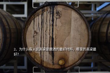 2、為什么有人說高粱是釀酒的最好材料，哪里的高粱最好？