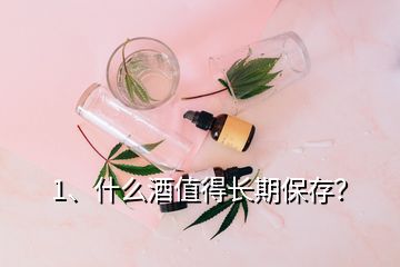 1、什么酒值得長(zhǎng)期保存？