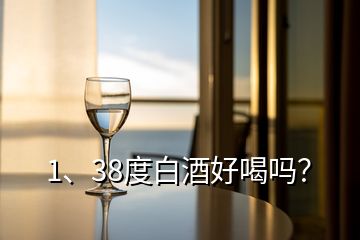 1、38度白酒好喝嗎？