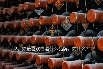 2、你最喜歡白酒什么品牌，為什么？