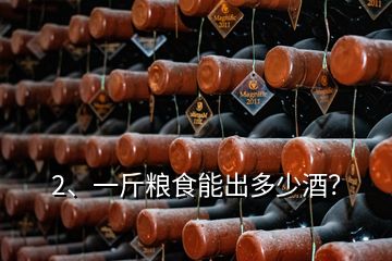 2、一斤糧食能出多少酒？