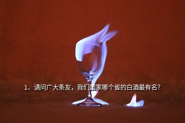 1、請問廣大條友，我們國家哪個(gè)省的白酒最有名？