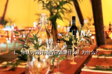 1、你認(rèn)為最好喝的白酒是什么？為什么？