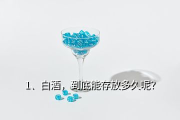 1、白酒，到底能存放多久呢？