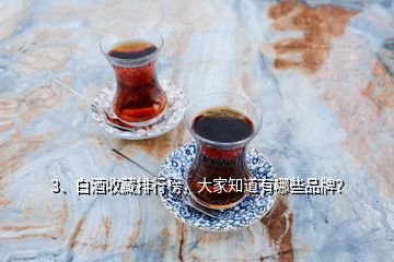 3、白酒收藏排行榜，大家知道有哪些品牌？