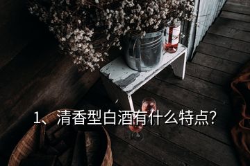 1、清香型白酒有什么特點(diǎn)？