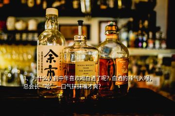 3、為什么人到中年喜歡喝白酒了呢？白酒的辣氣入喉，總會(huì)長(zhǎng)“哈”一口氣抹抹嘴才爽？