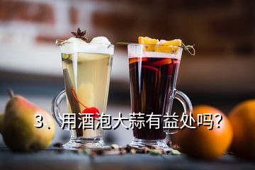 3、用酒泡大蒜有益處嗎？