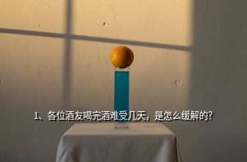 1、各位酒友喝完酒難受幾天，是怎么緩解的？