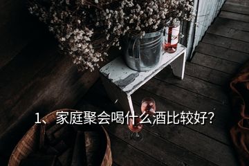 1、家庭聚會喝什么酒比較好？