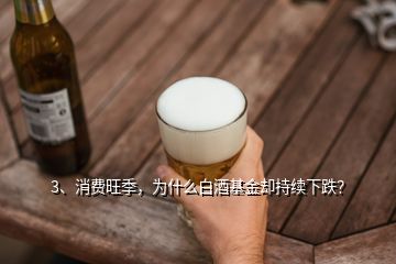 3、消費(fèi)旺季，為什么白酒基金卻持續(xù)下跌？