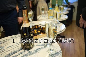 1、該如何去除白酒的苦味呢？