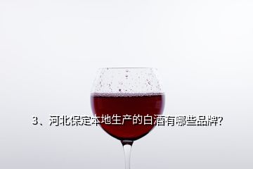 3、河北保定本地生產(chǎn)的白酒有哪些品牌？