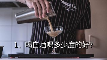 1、喝白酒喝多少度的好？